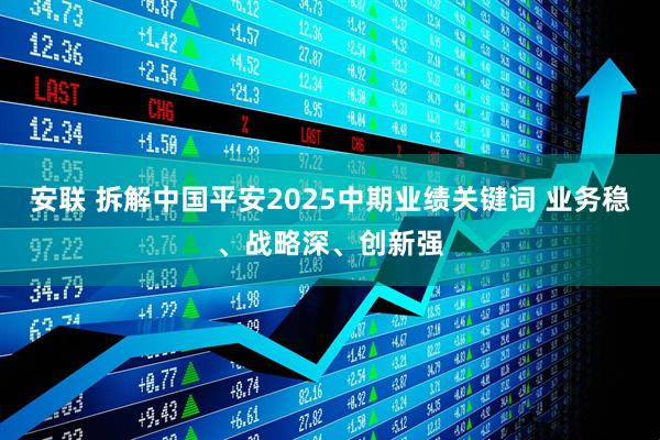安联 拆解中国平安2025中期业绩关键词 业务稳、战略深、创新强